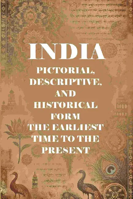 India Pictorial, Descriptive, and Historical Form The Earliest Time To The Present by Anonymous