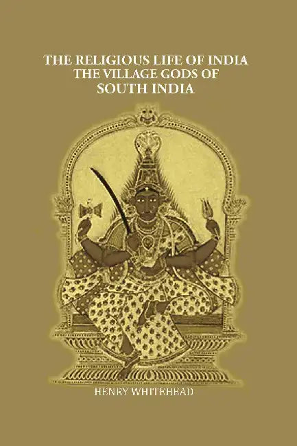 The Religious Life of India: The Village Gods of South India by Henry Whitehead