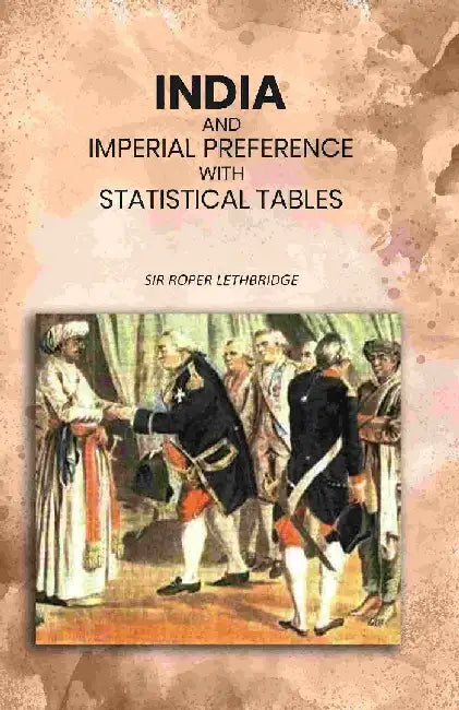 India and Imperial Preference With Statistical Tables by Sir Roper Lethbridge