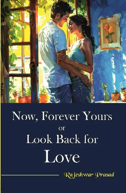 Now, Forever Yours Or Look Back For Love by Rajeshwar Prasad