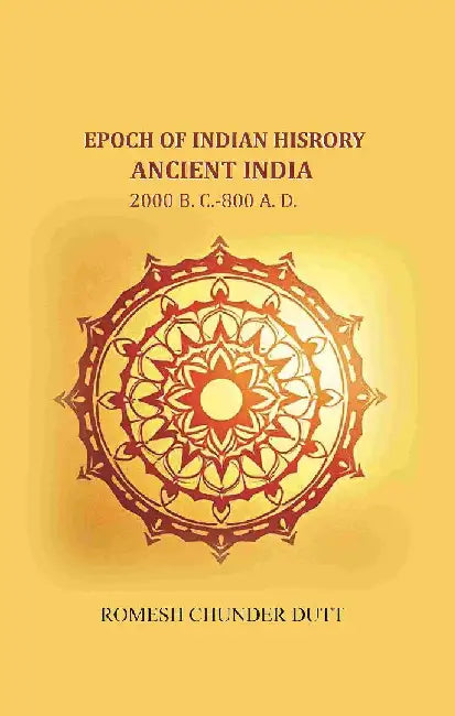 Epoch of Indian History-Ancient India: 2000 B. C.-800 A. D. by Romesh Chunder Dutt