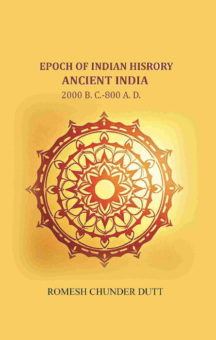 Epoch of Indian History-Ancient India: 2000 B. C.-800 A. D. by Romesh Chunder Dutt