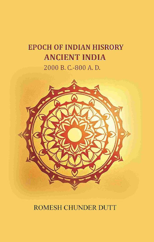 Epoch of Indian History-Ancient India: 2000 B. C.-800 A. D. by Romesh Chunder Dutt
