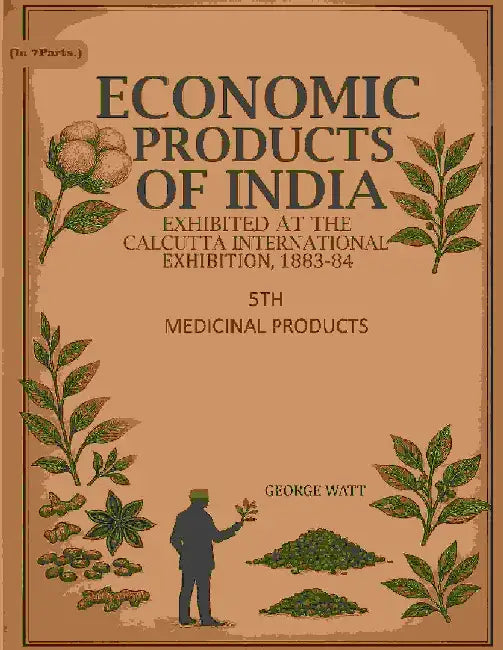 Economic Products of India: Exhibited In The Economic Court, Calcutta International Exhibition, 1883-84 by George Watt