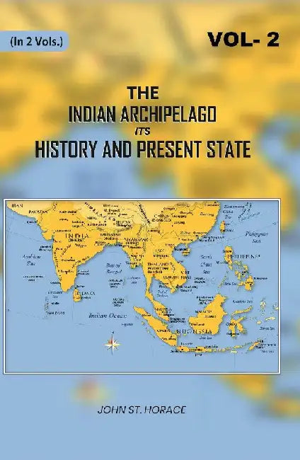 The Indian Archipelago Its History and Present State by John St. Horace