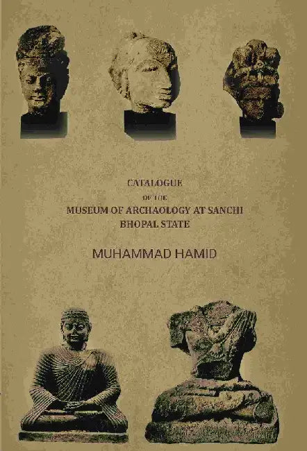 Catalogue of The Museum of Archaology At Sanchi, Bhopal State by Muhammad Hamid