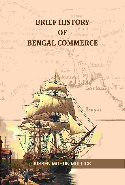 Brief History Of Bengal Commerce by Kissen Mohun Mullick