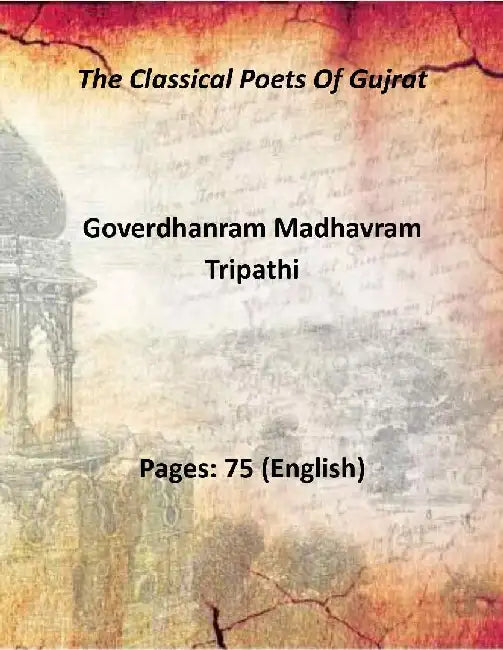 The Classical Poets of Gujrat by Goverdhanram Madhavram Tripathi