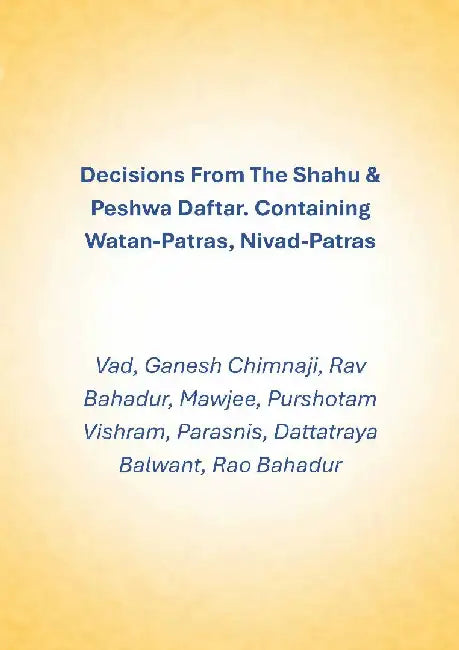 Decisions From The Shahu & Peshwa Daftar. Containing Watan-Patras, Nivad-Patras by Vad, Ganesh Chimnaji, Rav Bahadur, Mawjee, Purshotam Vishram, Parasnis, Dattatraya Balwant, Rao Bahadur