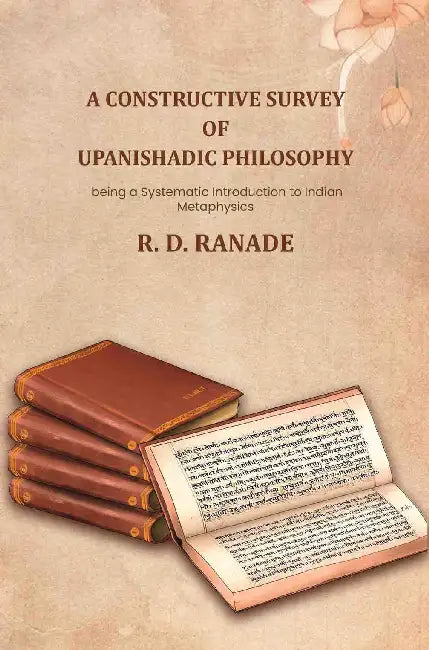 A Constructive Survey Of Upanishadic Philosophy by R. D. Ranade