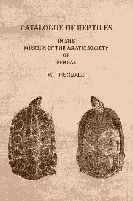 Catalogue Of Reptiles In The Museum Of The Asiatic Society Of Bengal by W. Theobald