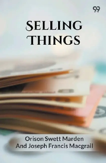 Selling Things by Orison Swett Macgrail Josep Marden