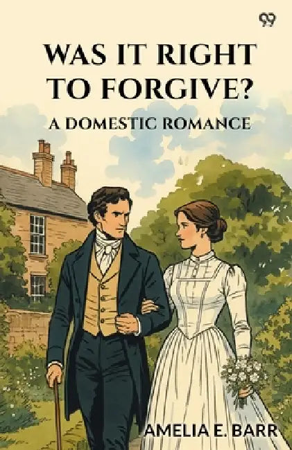 Was It Right To Forgive? A Domestic Romance by Amelia E. Barr