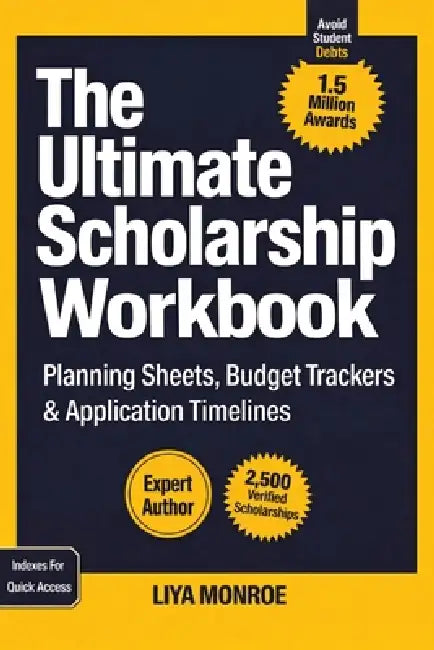 The Ultimate Scholarship Book Workbook: Planning Sheets, Budget Trackers & Application Timelines by Liya Monroe