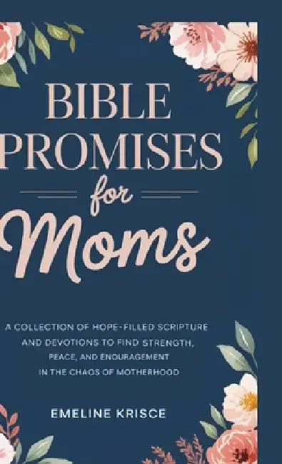 Bible Promises for Moms: A Collection of Hope-Filled Scripture and Devotions to Find Strength, Peace, and Encouragement in the Chaos of Motherhood by Emeline Krisce