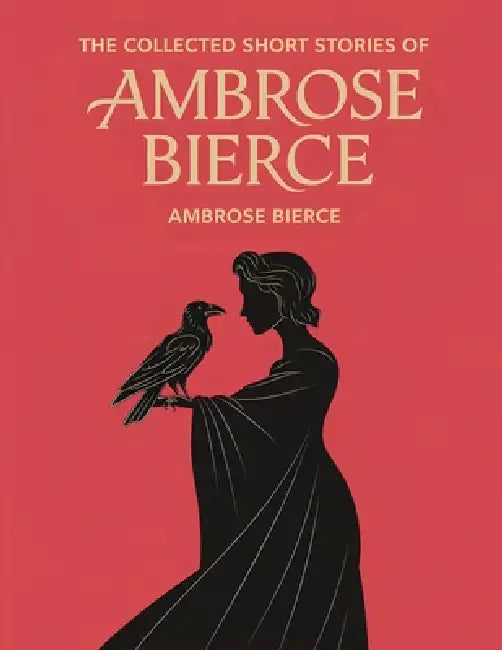 The Collected Short Stories of Ambrose Bierce by Ambrose Bierce