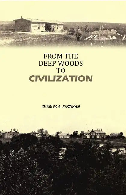 From The Deep Woods To Civilization by Charles A. Eastman