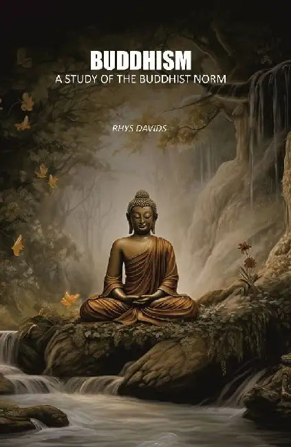 Buddhism: A Study of The Buddhist Norm by Rhys Davids