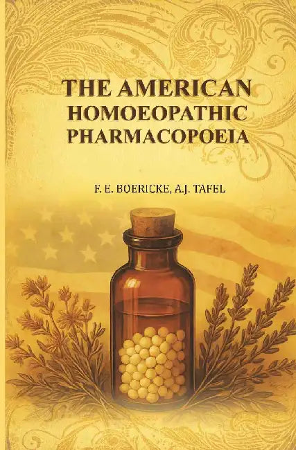The American HomÅ“opathic PharmacopÅ“ia by F. E. Boericke, A. J. Tafel