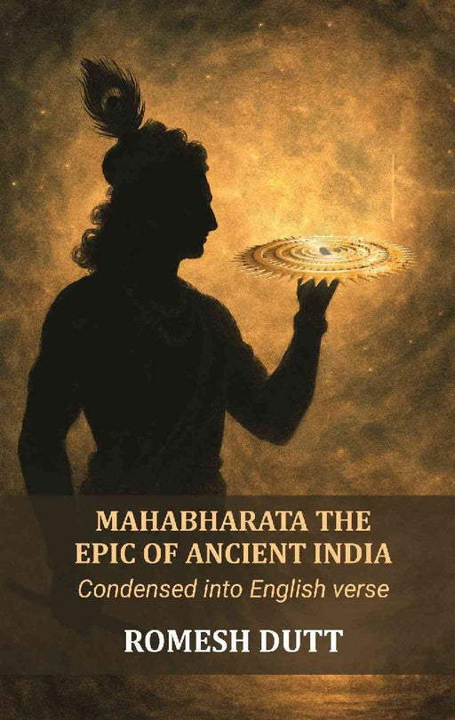 Mahabharata, The Epic of Ancient India: Condensed Into English Verse by Romesh Dutt