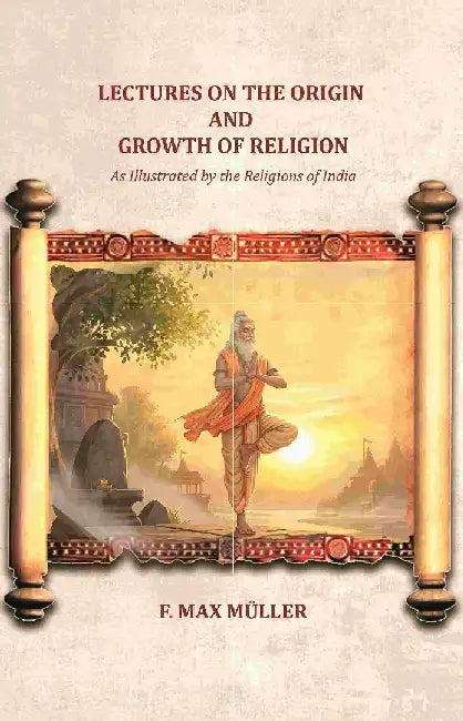 Lectures on The Origin and Growth of Religion: As Illustrated By The Religions of India by F. Max MÃ¼ller