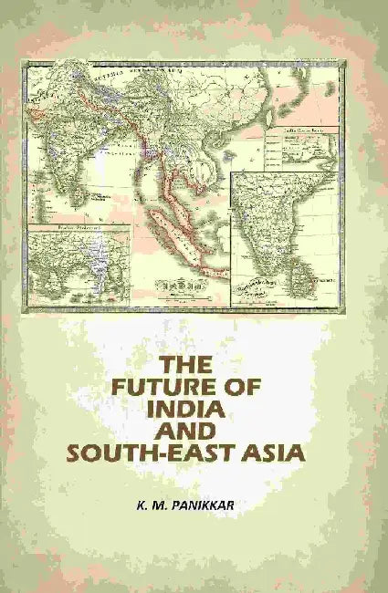 The Future of India and South-East Asia by K. M. Panikkar