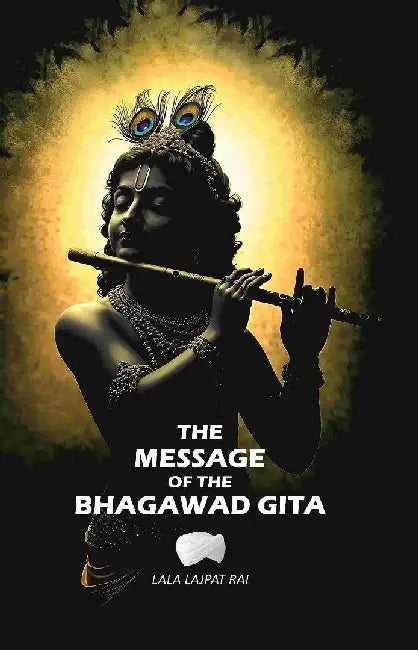 The Message of The Bhagawad Gita by Lala Lajpat Rai