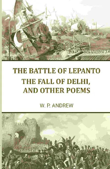 The Battle of Lepanto: The Fall of Delhi, and Other Poems by W. P. Andrew