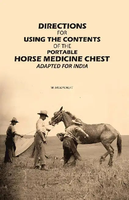 Directions For Using The Contents of The Portable Horse Medicine Chest: Adapted For India by W. Moorcroft