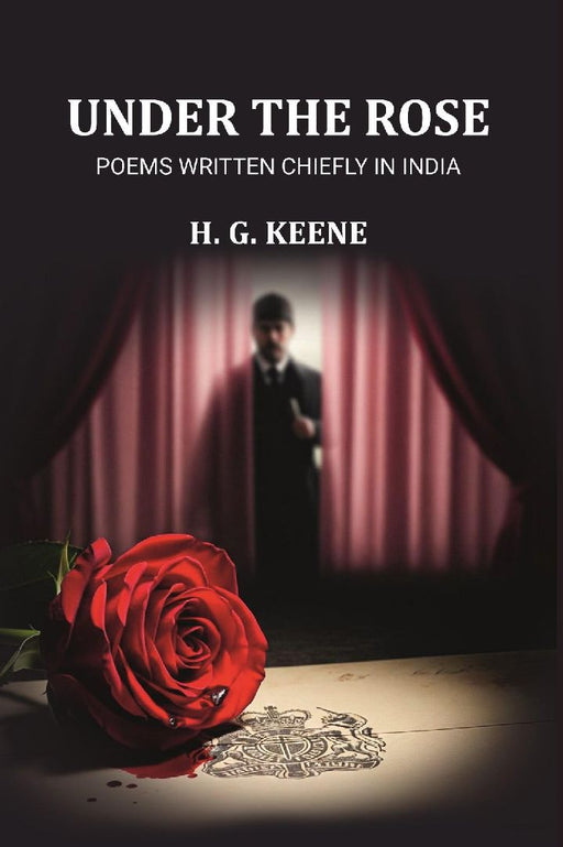 Under The Rose: Poems Written Chiefly In India by H. G. Keene