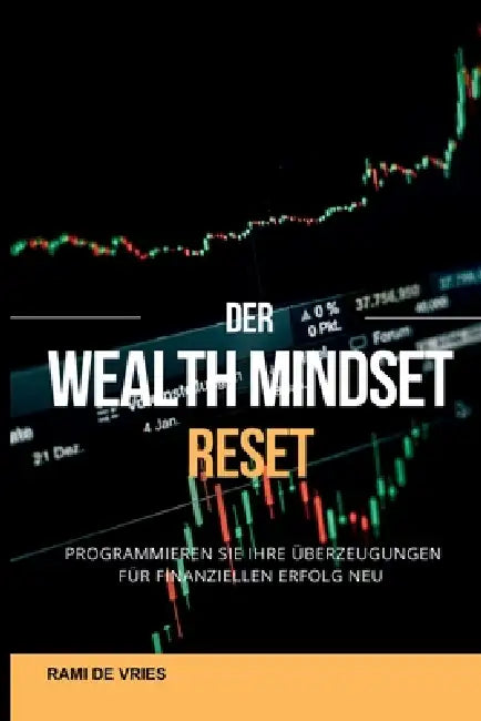 Der Wealth Mindset Reset Programmieren Sie Ihre Überzeugungen für finanziellen Erfolg neu by Rami de Vries