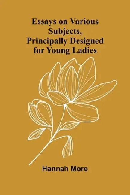 Essays On Various Subjects, Principally Designed For Young Ladies by Hannah More