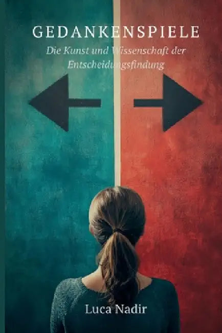 Gedankenspiele Die Kunst und Wissenschaft der Entscheidungsfindung by Luca Nadir