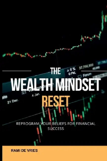 The Wealth Mindset Reset: Reprogram Your Beliefs for Financial Success by Rami de Vries
