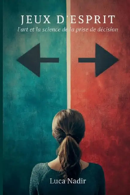 Jeux d'esprit: L'art et la science de la prise de décision by Luca Nadir