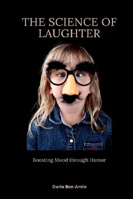 The Science of Laughter: Boosting Mood through Humor by Dario Ben-Amin