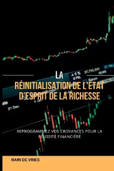 La réinitialisation de l'état d'esprit de la richesse: Reprogrammez vos croyances pour réussir financièrement by Rami de Vries