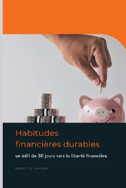 Habitudes financières durables: un défi de 30 jours vers la liberté financière by Marko El-Sayegh