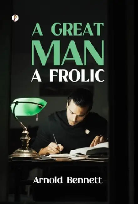 A Great Man: A Frolic by Arnold Bennett