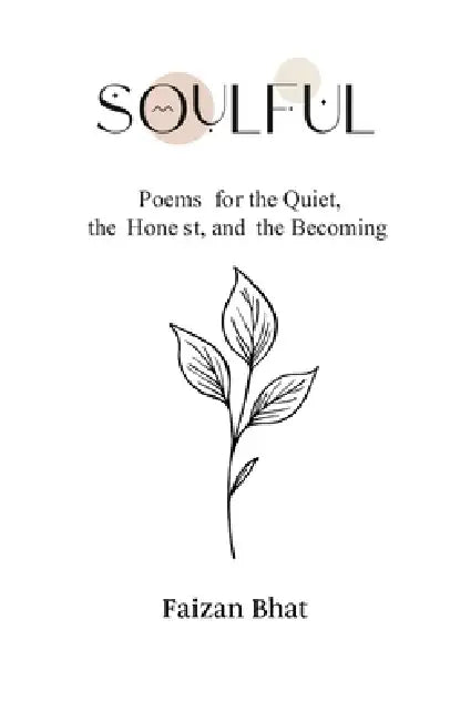 Soulful Poems for the Quiet, the Honest, and the Becoming by Faizan Bhat