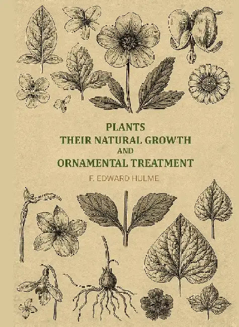 Plants, Their Natural Growth and Ornamental Treatment by F. Edward Hulme