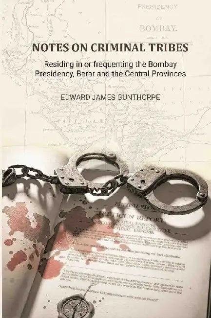 Notes on Criminal Tribes Residing In Or Frequenting The Bombay Presidency by Edward James Gunthorpe