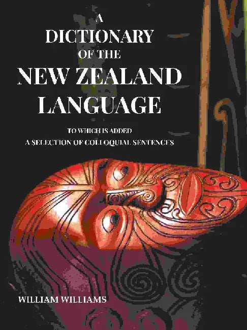 A Dictionary of The New Zealand Language: To Which Is Added A Selection of Colloquial Sentences by William Williams