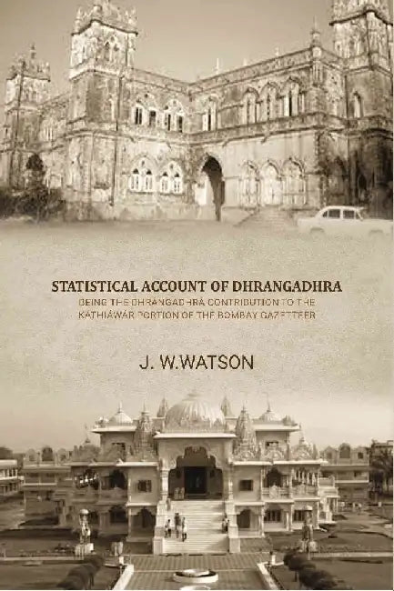 Statistical Account of Dhrangadhra Being The Dhrangadhra Contribution To The Kathiawar Portion of The Bombay Gazetteer by J. W. Watson