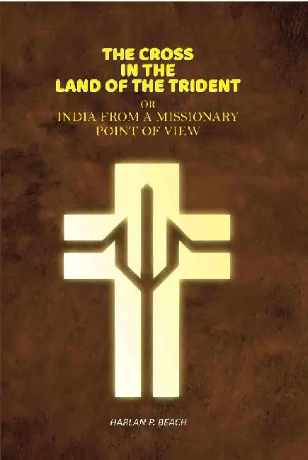 The Cross In The Land of The Trident: Or India From A Missionary Point of View by Harlan P. Beach