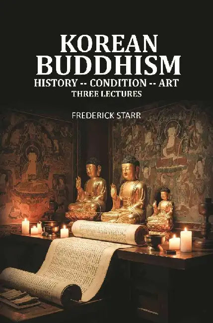 Korean Buddhism: History -- Condition -- Art, Three Lectures by Frederick Starr