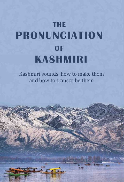 The Pronunciation of Kashmiri: Kashmiri Sounds, How To Make Them, and How To Transcribe Them by T. Grahame Bailey