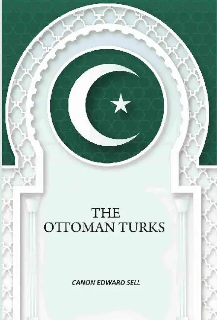 The Ottoman Turks by Canon Edward Sell