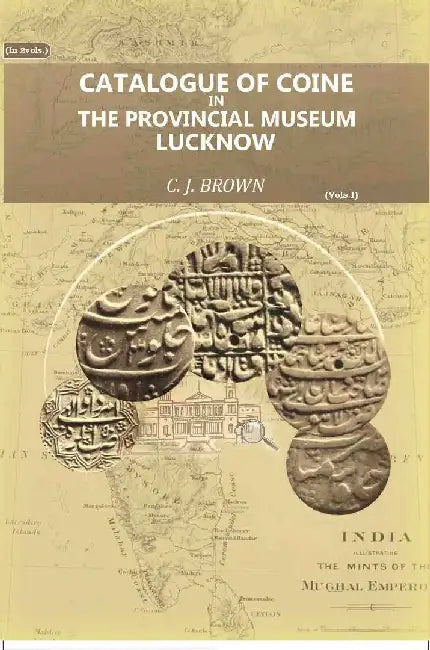 Catalogue of Coins In The Provincial Museum, Lucknow by C. J. Brown