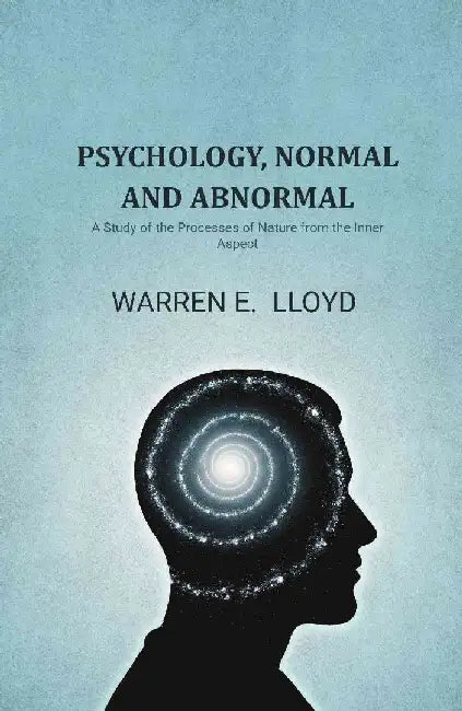 Psychology, Normal and Abnormal: A Study of The Processes of Nature From The Inner Aspect by Warren E. Lloyd